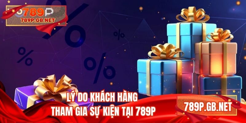 Lý do khách hàng tham gia sự kiện tại 789P