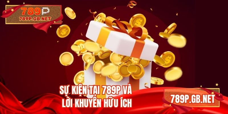 Sự kiện tại 789P và lời khuyên hữu ích