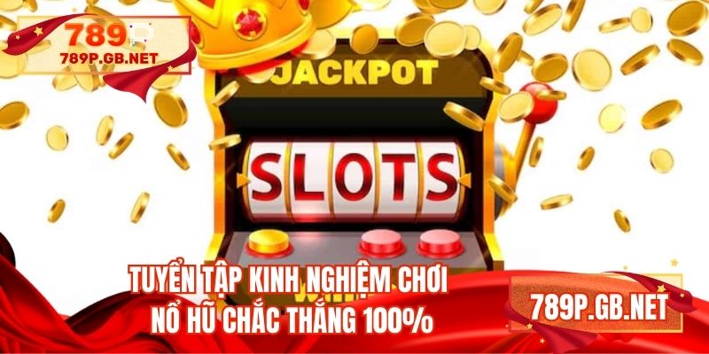 Tuyển tập kinh nghiệm chơi nổ hũ chắc thắng 100%